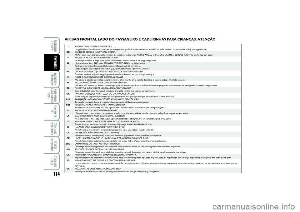 FIAT SCUDO 2014 Manual de Uso e Manutenção (in Portuguese) 114ARRANQUE E
CONDUÇÃOLUZES
AVISADORAS E
MENSAGENSEM
EMERGÊNCIAMANUTENÇÃO
DO VEÍCULOCARACTERÍSTICAS
TÉCNICASÍNDICE
ALFABÉTICOTABLIER E
COMANDOSSEGURANÇA
AIR BAG FRONTAL LADO DO PASSAGEIRO FIAT SCUDO 2014 Manual de Uso e Manutenção (in Portuguese) 114ARRANQUE E
CONDUÇÃOLUZES
AVISADORAS E
MENSAGENSEM
EMERGÊNCIAMANUTENÇÃO
DO VEÍCULOCARACTERÍSTICAS
TÉCNICASÍNDICE
ALFABÉTICOTABLIER E
COMANDOSSEGURANÇA
AIR BAG FRONTAL LADO DO PASSAGEIRO