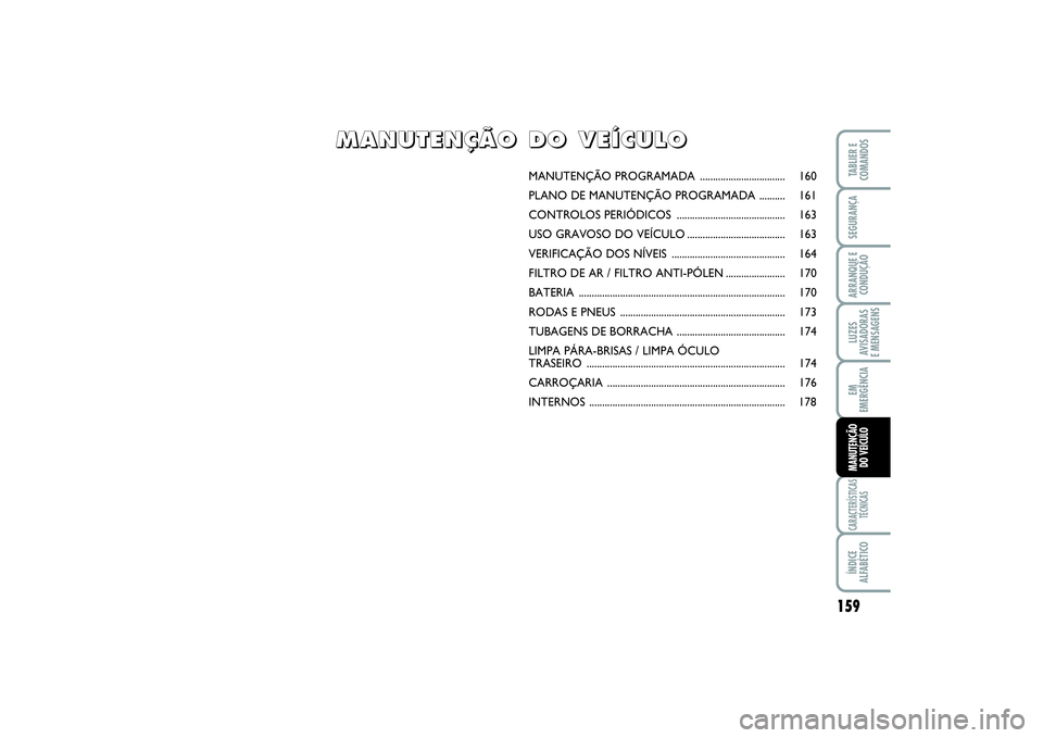 FIAT SCUDO 2014 Manual de Uso e Manutenção (in Portuguese) 159
LUZES
AVISADORAS
E MENSAGENSCARACTERÍSTICAS
TÉCNICASÍNDICE
ALFABÉTICOTABLIER E
COMANDOSSEGURANÇAARRANQUE E
CONDUÇÃOEM
EMERGÊNCIAMANUTENÇÃO
DO VEÍCULO
MANUTENÇÃO PROGRAMADA ........ FIAT SCUDO 2014 Manual de Uso e Manutenção (in Portuguese) 159
LUZES
AVISADORAS
E MENSAGENSCARACTERÍSTICAS
TÉCNICASÍNDICE
ALFABÉTICOTABLIER E
COMANDOSSEGURANÇAARRANQUE E
CONDUÇÃOEM
EMERGÊNCIAMANUTENÇÃO
DO VEÍCULO
MANUTENÇÃO PROGRAMADA ........