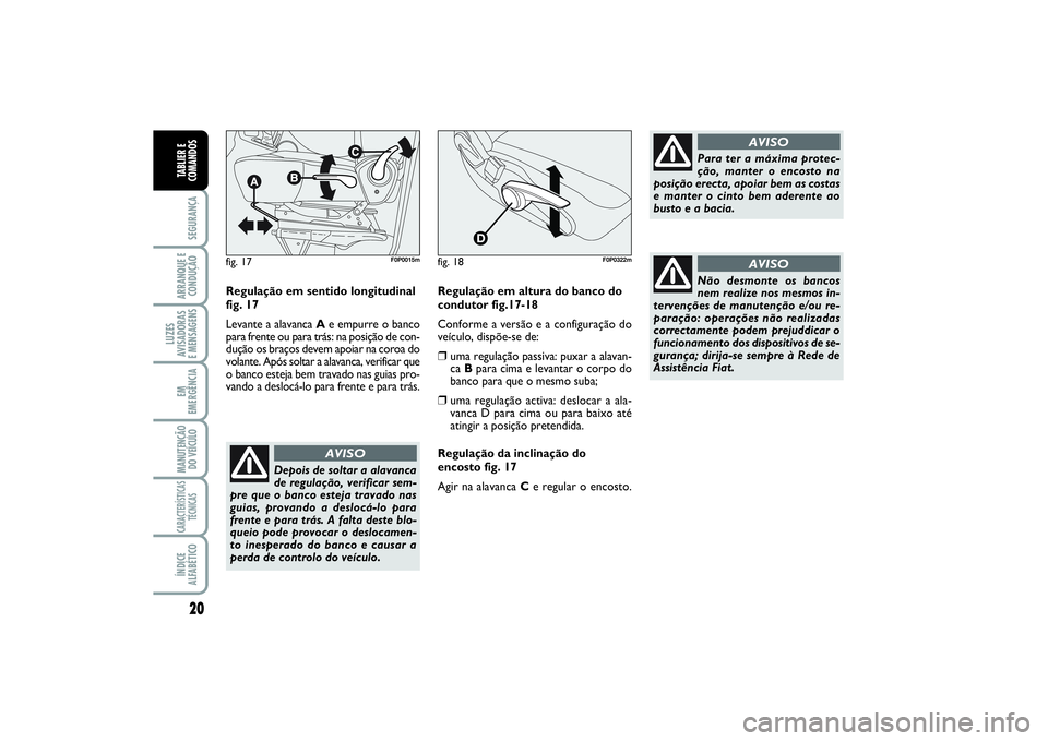 FIAT SCUDO 2014  Manual de Uso e Manutenção (in Portuguese) 20SEGURANÇAARRANQUE E
CONDUÇÃOLUZES
AVISADORAS 
E MENSAGENSEM
EMERGÊNCIAMANUTENÇÃO
DO VEÍCULOCARACTERÍSTICAS
TÉCNICASÍNDICE
ALFABÉTICOTABLIER E
COMANDOS
Regulação em sentido longitudinal
