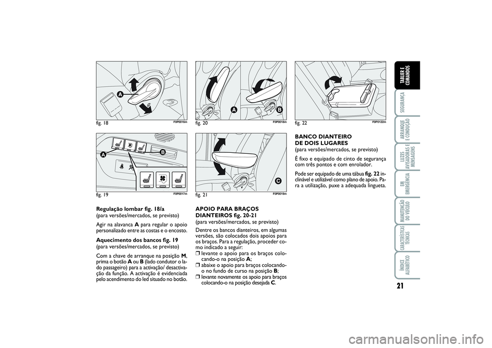 FIAT SCUDO 2014  Manual de Uso e Manutenção (in Portuguese) 21
SEGURANÇAARRANQUE 
E CONDUÇÃOLUZES
AVISADORAS E
MENSAGENSEM
EMERGÊNCIAMANUTENÇÃO
DO VEÍCULOCARACTERÍSTICAS
TÉCNICASÍNDICE
ALFABÉTICOTABLIER E
COMANDOS
fig. 18
F0P0016m
fig. 19A
B
F0P0017