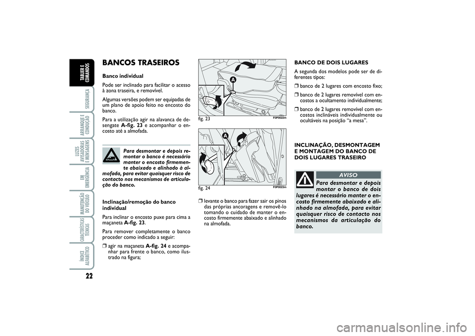 FIAT SCUDO 2014  Manual de Uso e Manutenção (in Portuguese) 22SEGURANÇAARRANQUE E
CONDUÇÃOLUZES
AVISADORAS 
E MENSAGENSEM
EMERGÊNCIAMANUTENÇÃO
DO VEÍCULOCARACTERÍSTICAS
TÉCNICASÍNDICE
ALFABÉTICOTABLIER E
COMANDOS
INCLINAÇÃO, DESMONTAGEM
E MONTAGEM