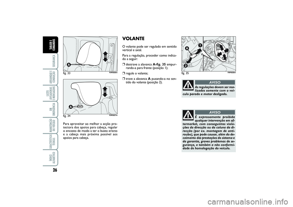 FIAT SCUDO 2014  Manual de Uso e Manutenção (in Portuguese) 26SEGURANÇAARRANQUE E
CONDUÇÃOLUZES
AVISADORAS 
E MENSAGENSEM
EMERGÊNCIAMANUTENÇÃO
DO VEÍCULOCARACTERÍSTICAS
TÉCNICASÍNDICE
ALFABÉTICOTABLIER E
COMANDOS
fig. 33
F0P0026m
Para aproveitar ao 