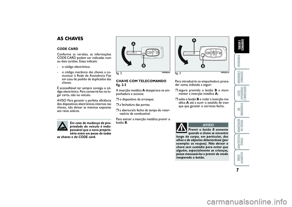 FIAT SCUDO 2016 Manual de Uso e Manutenção (in Portuguese) 7SEGURANÇAARRANQUE E
CONDUÇÃOLUZES
AVISADORAS
E MENSAGENSEM
EMERGÊNCIAMANUTENÇÃO
DO VEÍCULOCARACTERÍSTICAS
TÉCNICASÍNDICE
ALFABÉTICOTABLIER E
COMANDOS
Para introduzí-la na empunhadura pro FIAT SCUDO 2016 Manual de Uso e Manutenção (in Portuguese) 7SEGURANÇAARRANQUE E
CONDUÇÃOLUZES
AVISADORAS
E MENSAGENSEM
EMERGÊNCIAMANUTENÇÃO
DO VEÍCULOCARACTERÍSTICAS
TÉCNICASÍNDICE
ALFABÉTICOTABLIER E
COMANDOS
Para introduzí-la na empunhadura pro