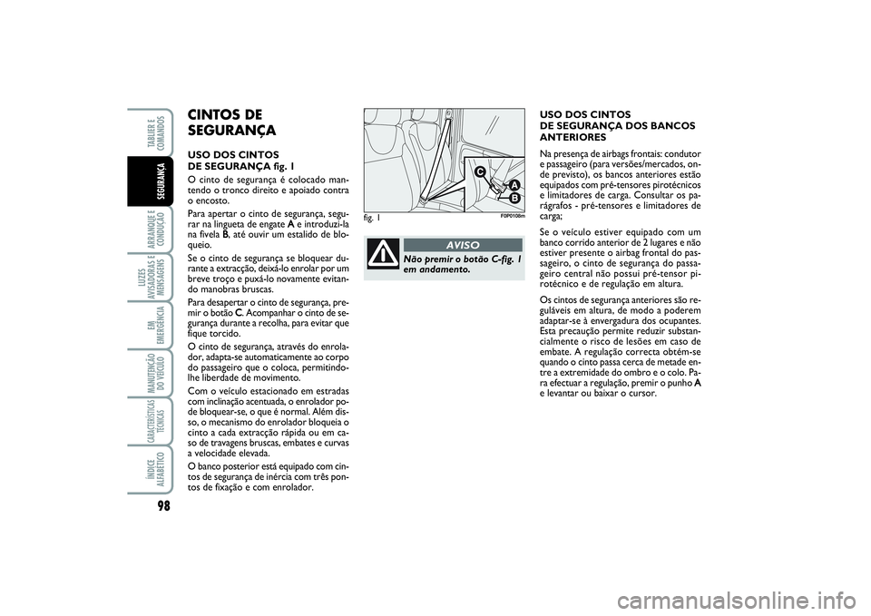 FIAT SCUDO 2016 Manual de Uso e Manutenção (in Portuguese) 98ARRANQUE E
CONDUÇÃOLUZES
AVISADORAS E
MENSAGENSEM
EMERGÊNCIAMANUTENÇÃO
DO VEÍCULOCARACTERÍSTICAS
TÉCNICASÍNDICE
ALFABÉTICOTABLIER E
COMANDOSSEGURANÇA
CINTOS DE
SEGURANÇAUSO DOS CINTOS FIAT SCUDO 2016 Manual de Uso e Manutenção (in Portuguese) 98ARRANQUE E
CONDUÇÃOLUZES
AVISADORAS E
MENSAGENSEM
EMERGÊNCIAMANUTENÇÃO
DO VEÍCULOCARACTERÍSTICAS
TÉCNICASÍNDICE
ALFABÉTICOTABLIER E
COMANDOSSEGURANÇA
CINTOS DE
SEGURANÇAUSO DOS CINTOS