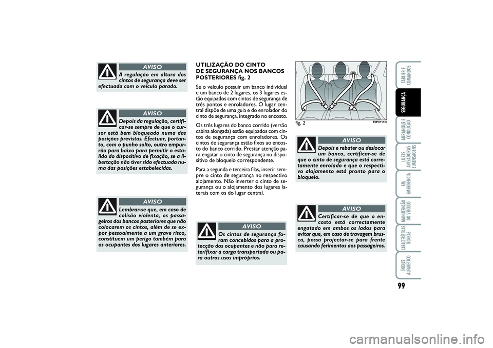 FIAT SCUDO 2016 Manual de Uso e Manutenção (in Portuguese) 99
ARRANQUE E
CONDUÇÃOLUZES
AVISADORAS
E MENSAGENSEM
EMERGÊNCIAMANUTENÇÃO
DO VEÍCULOCARACTERÍSTICAS
TÉCNICASÍNDICE
ALFABÉTICOTABLIER E
COMANDOSSEGURANÇA
fig. 2
F0P0111m
A regulação em FIAT SCUDO 2016 Manual de Uso e Manutenção (in Portuguese) 99
ARRANQUE E
CONDUÇÃOLUZES
AVISADORAS
E MENSAGENSEM
EMERGÊNCIAMANUTENÇÃO
DO VEÍCULOCARACTERÍSTICAS
TÉCNICASÍNDICE
ALFABÉTICOTABLIER E
COMANDOSSEGURANÇA
fig. 2
F0P0111m
A regulação em