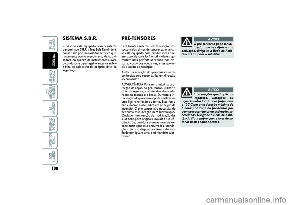FIAT SCUDO 2016 Manual de Uso e Manutenção (in Portuguese) 100ARRANQUE E
CONDUÇÃOLUZES
AVISADORAS E
MENSAGENSEM
EMERGÊNCIAMANUTENÇÃO
DO VEÍCULOCARACTERÍSTICAS
TÉCNICASÍNDICE
ALFABÉTICOTABLIER E
COMANDOSSEGURANÇA
Intervenções que implicam
impact FIAT SCUDO 2016 Manual de Uso e Manutenção (in Portuguese) 100ARRANQUE E
CONDUÇÃOLUZES
AVISADORAS E
MENSAGENSEM
EMERGÊNCIAMANUTENÇÃO
DO VEÍCULOCARACTERÍSTICAS
TÉCNICASÍNDICE
ALFABÉTICOTABLIER E
COMANDOSSEGURANÇA
Intervenções que implicam
impact
