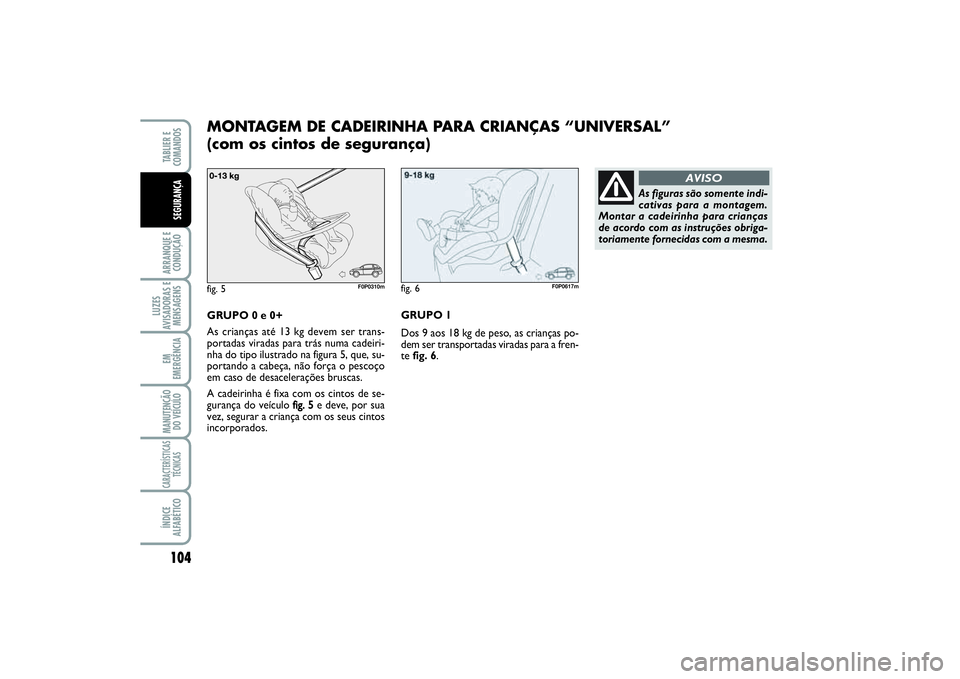 FIAT SCUDO 2016 Manual de Uso e Manutenção (in Portuguese) 104ARRANQUE E
CONDUÇÃOLUZES
AVISADORAS E
MENSAGENSEM
EMERGÊNCIAMANUTENÇÃO
DO VEÍCULOCARACTERÍSTICAS
TÉCNICASÍNDICE
ALFABÉTICOTABLIER E
COMANDOSSEGURANÇA
GRUPO 0 e 0+
As crianças até 13 FIAT SCUDO 2016 Manual de Uso e Manutenção (in Portuguese) 104ARRANQUE E
CONDUÇÃOLUZES
AVISADORAS E
MENSAGENSEM
EMERGÊNCIAMANUTENÇÃO
DO VEÍCULOCARACTERÍSTICAS
TÉCNICASÍNDICE
ALFABÉTICOTABLIER E
COMANDOSSEGURANÇA
GRUPO 0 e 0+
As crianças até 13