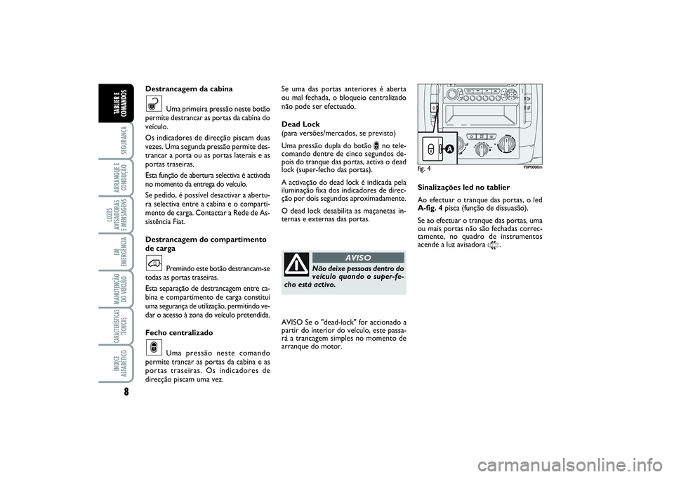 FIAT SCUDO 2016 Manual de Uso e Manutenção (in Portuguese) 8SEGURANÇAARRANQUE E
CONDUÇÃOLUZES
AVISADORAS
E MENSAGENSEM
EMERGÊNCIAMANUTENÇÃO
DO VEÍCULOCARACTERÍSTICAS
TÉCNICASÍNDICE
ALFABÉTICOTABLIER E
COMANDOS
Se uma das portas anteriores é aber FIAT SCUDO 2016 Manual de Uso e Manutenção (in Portuguese) 8SEGURANÇAARRANQUE E
CONDUÇÃOLUZES
AVISADORAS
E MENSAGENSEM
EMERGÊNCIAMANUTENÇÃO
DO VEÍCULOCARACTERÍSTICAS
TÉCNICASÍNDICE
ALFABÉTICOTABLIER E
COMANDOS
Se uma das portas anteriores é aber
