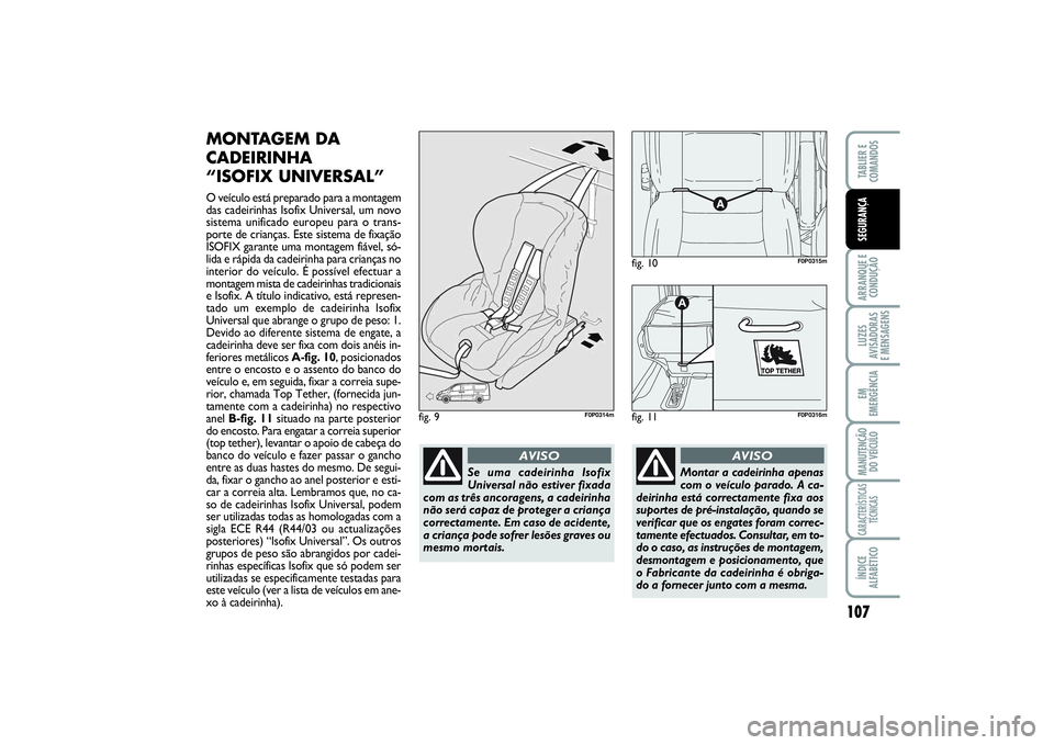 FIAT SCUDO 2015 Manual de Uso e Manutenção (in Portuguese) 107
ARRANQUE E
CONDUÇÃOLUZES
AVISADORAS
E MENSAGENSEM
EMERGÊNCIAMANUTENÇÃO
DO VEÍCULOCARACTERÍSTICAS
TÉCNICASÍNDICE
ALFABÉTICOTABLIER E
COMANDOSSEGURANÇA
MONTAGEM DA
CADEIRINHA
“ISOFI FIAT SCUDO 2015 Manual de Uso e Manutenção (in Portuguese) 107
ARRANQUE E
CONDUÇÃOLUZES
AVISADORAS
E MENSAGENSEM
EMERGÊNCIAMANUTENÇÃO
DO VEÍCULOCARACTERÍSTICAS
TÉCNICASÍNDICE
ALFABÉTICOTABLIER E
COMANDOSSEGURANÇA
MONTAGEM DA
CADEIRINHA
“ISOFI