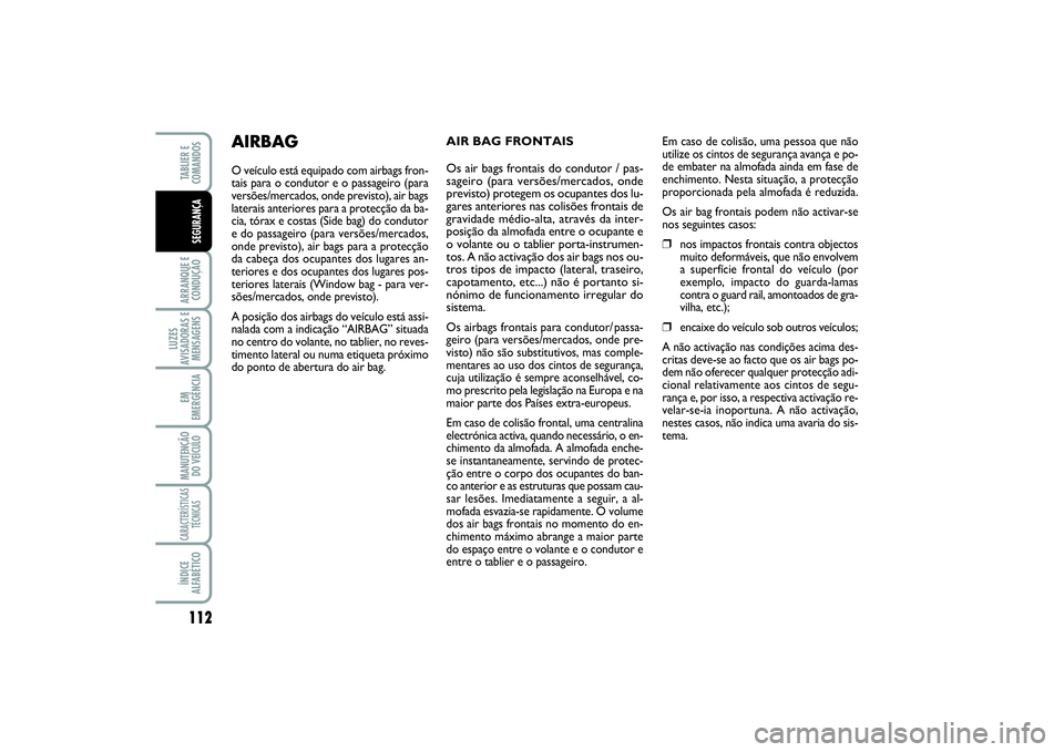 FIAT SCUDO 2015 Manual de Uso e Manutenção (in Portuguese) 112ARRANQUE E
CONDUÇÃOLUZES
AVISADORAS E
MENSAGENSEM
EMERGÊNCIAMANUTENÇÃO
DO VEÍCULOCARACTERÍSTICAS
TÉCNICASÍNDICE
ALFABÉTICOTABLIER E
COMANDOSSEGURANÇA
AIR BAG FRONTAIS
Os air bags FIAT SCUDO 2015 Manual de Uso e Manutenção (in Portuguese) 112ARRANQUE E
CONDUÇÃOLUZES
AVISADORAS E
MENSAGENSEM
EMERGÊNCIAMANUTENÇÃO
DO VEÍCULOCARACTERÍSTICAS
TÉCNICASÍNDICE
ALFABÉTICOTABLIER E
COMANDOSSEGURANÇA
AIR BAG FRONTAIS
Os air bags