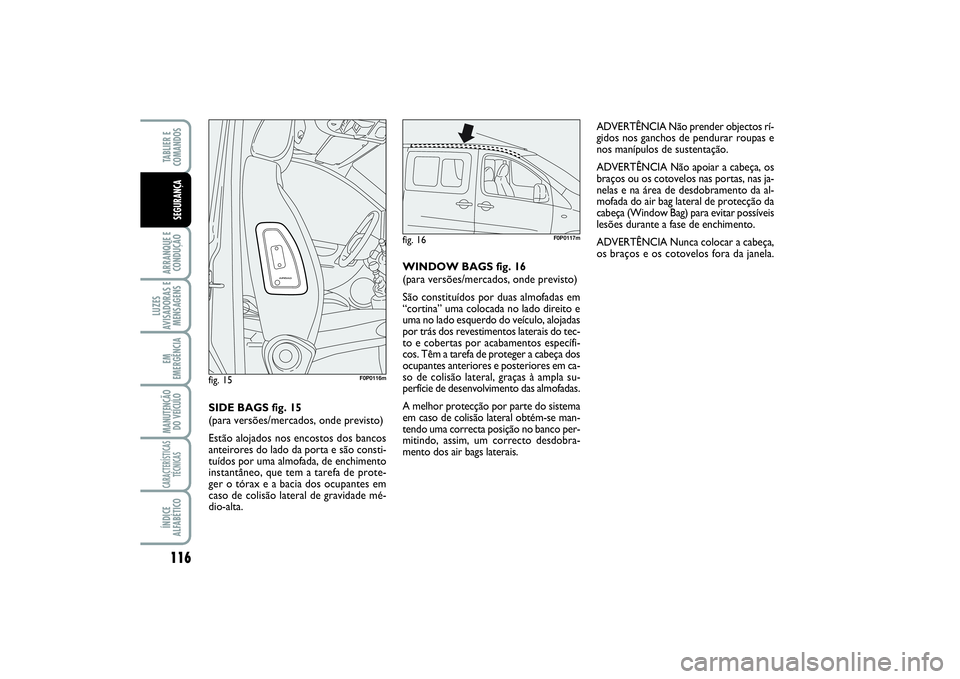 FIAT SCUDO 2015 Manual de Uso e Manutenção (in Portuguese) 116ARRANQUE E
CONDUÇÃOLUZES
AVISADORAS E
MENSAGENSEM
EMERGÊNCIAMANUTENÇÃO
DO VEÍCULOCARACTERÍSTICAS
TÉCNICASÍNDICE
ALFABÉTICOTABLIER E
COMANDOSSEGURANÇA
ADVERTÊNCIA Não prender objectos FIAT SCUDO 2015 Manual de Uso e Manutenção (in Portuguese) 116ARRANQUE E
CONDUÇÃOLUZES
AVISADORAS E
MENSAGENSEM
EMERGÊNCIAMANUTENÇÃO
DO VEÍCULOCARACTERÍSTICAS
TÉCNICASÍNDICE
ALFABÉTICOTABLIER E
COMANDOSSEGURANÇA
ADVERTÊNCIA Não prender objectos