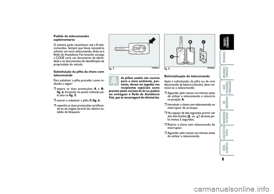 FIAT SCUDO 2016 Manual de Uso e Manutenção (in Portuguese) 9SEGURANÇAARRANQUE E
CONDUÇÃOLUZES
AVISADORAS
E MENSAGENSEM
EMERGÊNCIAMANUTENÇÃO
DO VEÍCULOCARACTERÍSTICAS
TÉCNICASÍNDICE
ALFABÉTICOTABLIER E
COMANDOS
As pilhas usadas são nocivas
para o FIAT SCUDO 2016 Manual de Uso e Manutenção (in Portuguese) 9SEGURANÇAARRANQUE E
CONDUÇÃOLUZES
AVISADORAS
E MENSAGENSEM
EMERGÊNCIAMANUTENÇÃO
DO VEÍCULOCARACTERÍSTICAS
TÉCNICASÍNDICE
ALFABÉTICOTABLIER E
COMANDOS
As pilhas usadas são nocivas
para o