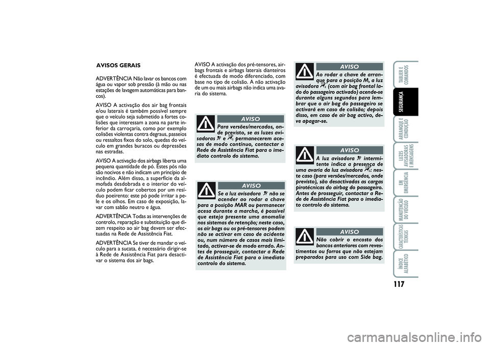 FIAT SCUDO 2015 Manual de Uso e Manutenção (in Portuguese) 117
ARRANQUE E
CONDUÇÃOLUZES
AVISADORAS
E MENSAGENSEM
EMERGÊNCIAMANUTENÇÃO
DO VEÍCULOCARACTERÍSTICAS
TÉCNICASÍNDICE
ALFABÉTICOTABLIER E
COMANDOSSEGURANÇA
AVISOS GERAIS
Se a luz avisadora FIAT SCUDO 2015 Manual de Uso e Manutenção (in Portuguese) 117
ARRANQUE E
CONDUÇÃOLUZES
AVISADORAS
E MENSAGENSEM
EMERGÊNCIAMANUTENÇÃO
DO VEÍCULOCARACTERÍSTICAS
TÉCNICASÍNDICE
ALFABÉTICOTABLIER E
COMANDOSSEGURANÇA
AVISOS GERAIS
Se a luz avisadora