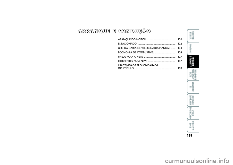 FIAT SCUDO 2015 Manual de Uso e Manutenção (in Portuguese) 119
LUZES
AVISADORAS
E MENSAGENSEM
EMERGÊNCIAMANUTENÇÃO
DO VEÍCULOCARACTERÍSTICAS
TÉCNICASÍNDICE
ALFABÉTICOTABLIER E
COMANDOSSEGURANÇAARRANQUE E
CONDUÇÃO
ARANQUE DO MOTOR ................ FIAT SCUDO 2015 Manual de Uso e Manutenção (in Portuguese) 119
LUZES
AVISADORAS
E MENSAGENSEM
EMERGÊNCIAMANUTENÇÃO
DO VEÍCULOCARACTERÍSTICAS
TÉCNICASÍNDICE
ALFABÉTICOTABLIER E
COMANDOSSEGURANÇAARRANQUE E
CONDUÇÃO
ARANQUE DO MOTOR ................