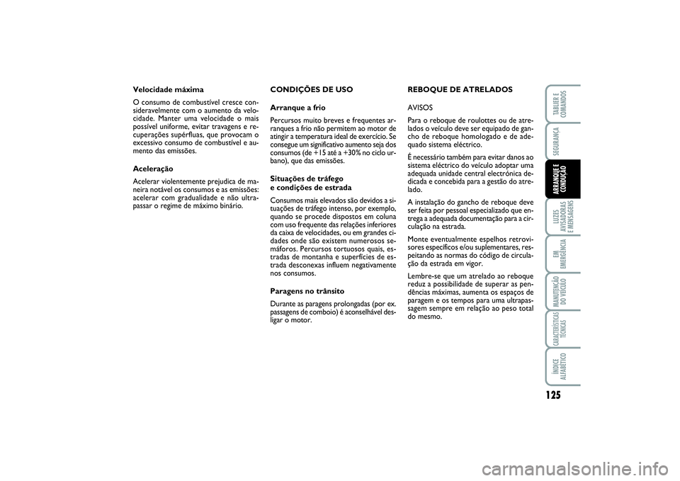 FIAT SCUDO 2015 Manual de Uso e Manutenção (in Portuguese) 125
LUZES
AVISADORAS
E MENSAGENSEM
EMERGÊNCIAMANUTENÇÃO
DO VEÍCULOCARACTERÍSTICAS
TÉCNICASÍNDICE
ALFABÉTICOTABLIER E
COMANDOSSEGURANÇAARRANQUE E
CONDUÇÃO
CONDIÇÕES DE USO
Arranque a frio FIAT SCUDO 2015 Manual de Uso e Manutenção (in Portuguese) 125
LUZES
AVISADORAS
E MENSAGENSEM
EMERGÊNCIAMANUTENÇÃO
DO VEÍCULOCARACTERÍSTICAS
TÉCNICASÍNDICE
ALFABÉTICOTABLIER E
COMANDOSSEGURANÇAARRANQUE E
CONDUÇÃO
CONDIÇÕES DE USO
Arranque a frio