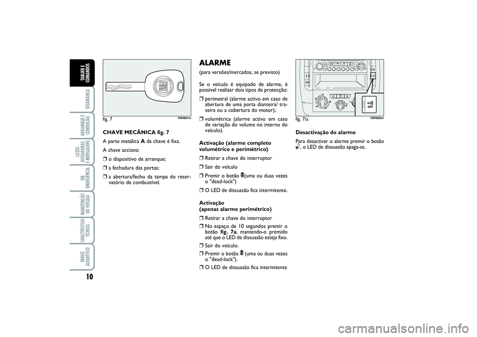 FIAT SCUDO 2016 Manual de Uso e Manutenção (in Portuguese) 10SEGURANÇAARRANQUE E
CONDUÇÃOLUZES
AVISADORAS
E MENSAGENSEM
EMERGÊNCIAMANUTENÇÃO
DO VEÍCULOCARACTERÍSTICAS
TÉCNICASÍNDICE
ALFABÉTICOTABLIER E
COMANDOS
CHAVE MECÂNICA fig. 7
A parte met FIAT SCUDO 2016 Manual de Uso e Manutenção (in Portuguese) 10SEGURANÇAARRANQUE E
CONDUÇÃOLUZES
AVISADORAS
E MENSAGENSEM
EMERGÊNCIAMANUTENÇÃO
DO VEÍCULOCARACTERÍSTICAS
TÉCNICASÍNDICE
ALFABÉTICOTABLIER E
COMANDOS
CHAVE MECÂNICA fig. 7
A parte met