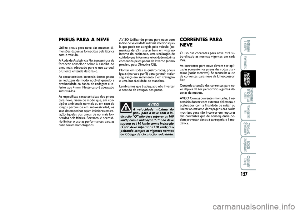 FIAT SCUDO 2015 Manual de Uso e Manutenção (in Portuguese) 127
LUZES
AVISADORAS
E MENSAGENSEM
EMERGÊNCIAMANUTENÇÃO
DO VEÍCULOCARACTERÍSTICAS
TÉCNICASÍNDICE
ALFABÉTICOTABLIER E
COMANDOSSEGURANÇAARRANQUE E
CONDUÇÃO
AVISO Utilizando pneus para neve c FIAT SCUDO 2015 Manual de Uso e Manutenção (in Portuguese) 127
LUZES
AVISADORAS
E MENSAGENSEM
EMERGÊNCIAMANUTENÇÃO
DO VEÍCULOCARACTERÍSTICAS
TÉCNICASÍNDICE
ALFABÉTICOTABLIER E
COMANDOSSEGURANÇAARRANQUE E
CONDUÇÃO
AVISO Utilizando pneus para neve c