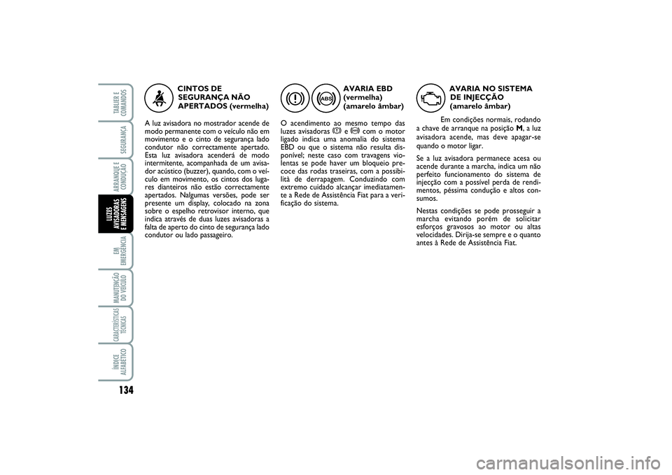 FIAT SCUDO 2015 Manual de Uso e Manutenção (in Portuguese) 134EM
EMERGÊNCIAMANUTENÇÃO
DO VEÍCULOCARACTERÍSTICAS
TÉCNICASÍNDICE
ALFABÉTICOTABLIER E
COMANDOSSEGURANÇAARRANQUE E
CONDUÇÃOLUZES
AVISADORAS
E MENSAGENS
AVARIA EBD
(vermelha)
(amarelo âm FIAT SCUDO 2015 Manual de Uso e Manutenção (in Portuguese) 134EM
EMERGÊNCIAMANUTENÇÃO
DO VEÍCULOCARACTERÍSTICAS
TÉCNICASÍNDICE
ALFABÉTICOTABLIER E
COMANDOSSEGURANÇAARRANQUE E
CONDUÇÃOLUZES
AVISADORAS
E MENSAGENS
AVARIA EBD
(vermelha)
(amarelo âm