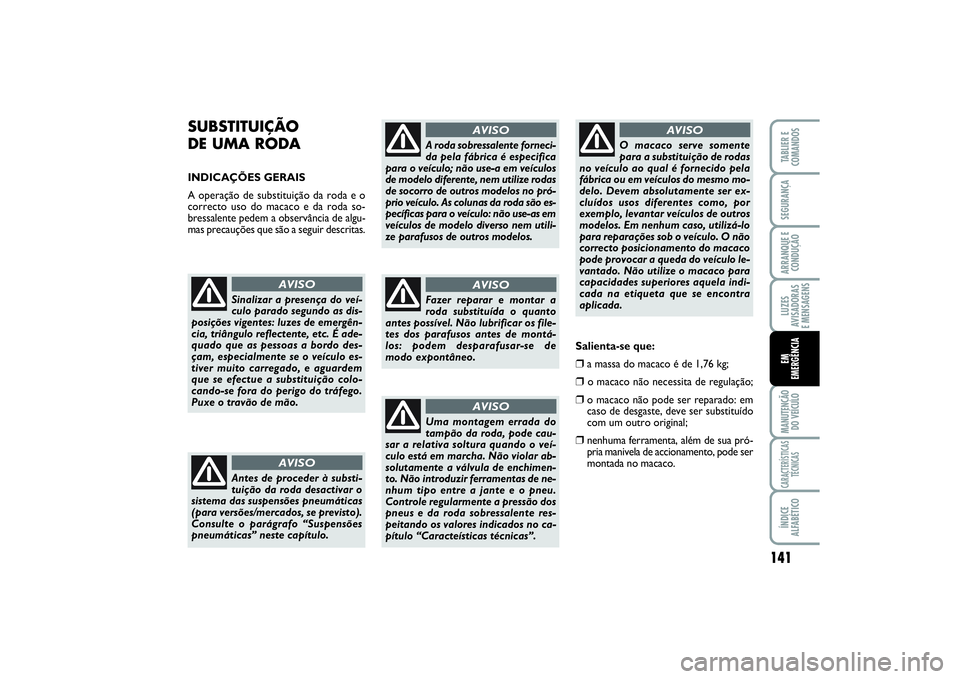 FIAT SCUDO 2015  Manual de Uso e Manutenção (in Portuguese) 141
LUZES
AVISADORAS 
E MENSAGENSMANUTENÇÃO
DO VEÍCULOCARACTERÍSTICAS
TÉCNICASÍNDICE
ALFABÉTICOTABLIER E
COMANDOSSEGURANÇAARRANQUE E
CONDUÇÃOEM 
EMERGÊNCIA
SUBSTITUIÇÃO 
DE UMA RODA INDIC