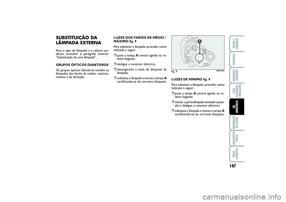 FIAT SCUDO 2015  Manual de Uso e Manutenção (in Portuguese) 147
LUZES
AVISADORAS 
E MENSAGENSMANUTENÇÃO
DO VEÍCULOCARACTERÍSTICAS
TÉCNICASÍNDICE
ALFABÉTICOTABLIER E
COMANDOSSEGURANÇAARRANQUE E
CONDUÇÃOEM 
EMERGÊNCIA
SUBSTITUIÇÃO DA
LÂMPADA EXTERN