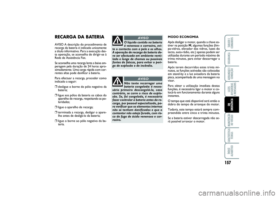 FIAT SCUDO 2015 Manual de Uso e Manutenção (in Portuguese) 157
LUZES
AVISADORAS
E MENSAGENSMANUTENÇÃO
DO VEÍCULOCARACTERÍSTICAS
TÉCNICASÍNDICE
ALFABÉTICOTABLIER E
COMANDOSSEGURANÇAARRANQUE E
CONDUÇÃOEM
EMERGÊNCIA
RECARGA DA BATERIAAVISO A descri FIAT SCUDO 2015 Manual de Uso e Manutenção (in Portuguese) 157
LUZES
AVISADORAS
E MENSAGENSMANUTENÇÃO
DO VEÍCULOCARACTERÍSTICAS
TÉCNICASÍNDICE
ALFABÉTICOTABLIER E
COMANDOSSEGURANÇAARRANQUE E
CONDUÇÃOEM
EMERGÊNCIA
RECARGA DA BATERIAAVISO A descri