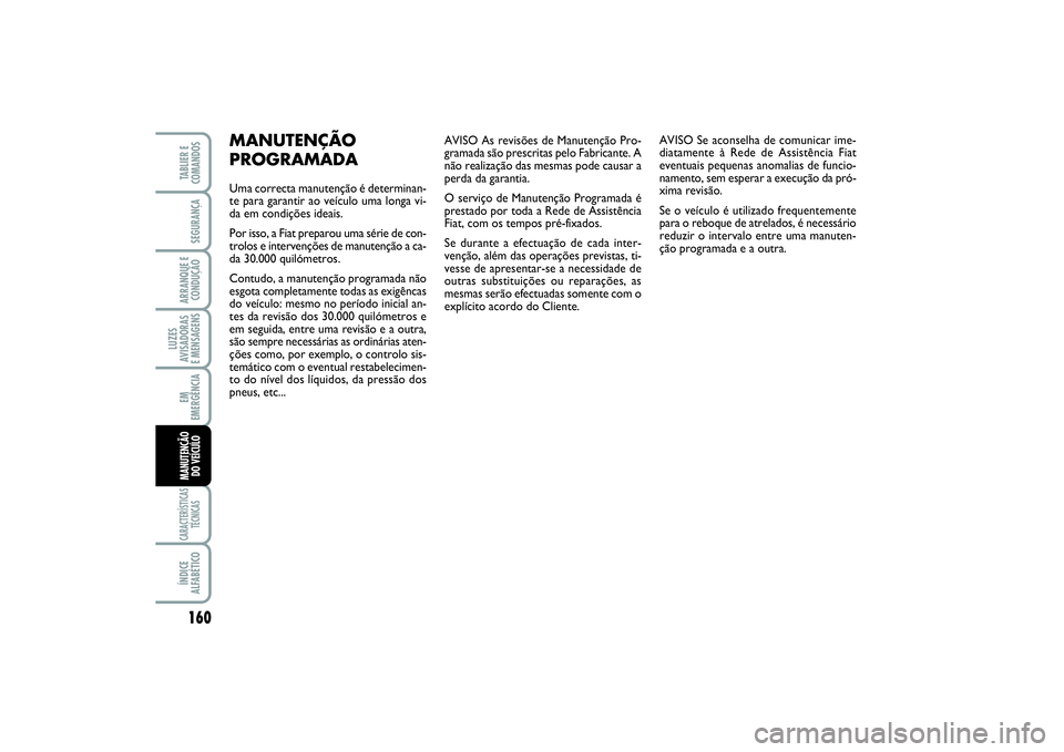 FIAT SCUDO 2015 Manual de Uso e Manutenção (in Portuguese) AVISO As revisões de Manutenção Pro-
gramada são prescritas pelo Fabricante. A
não realização das mesmas pode causar a
perda da garantia.
O serviço de Manutenção Programada é
prestado por t FIAT SCUDO 2015 Manual de Uso e Manutenção (in Portuguese) AVISO As revisões de Manutenção Pro-
gramada são prescritas pelo Fabricante. A
não realização das mesmas pode causar a
perda da garantia.
O serviço de Manutenção Programada é
prestado por t