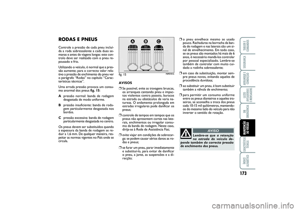 FIAT SCUDO 2015  Manual de Uso e Manutenção (in Portuguese) 173
LUZES
AVISADORAS 
E MENSAGENSCARACTERÍSTICAS
TÉCNICASÍNDICE
ALFABÉTICOTABLIER E
COMANDOSSEGURANÇAARRANQUE E
CONDUÇÃOEM
EMERGÊNCIAMANUTENÇÃO 
DO VEÍCULO
RODAS E PNEUSControle a pressão 