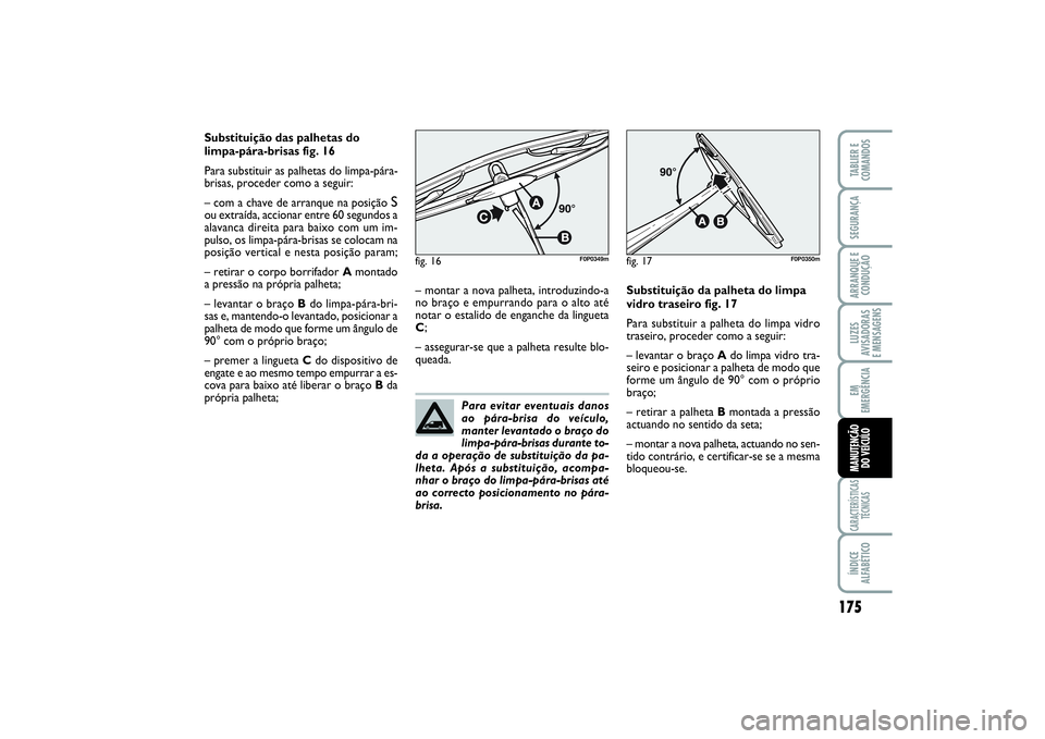 FIAT SCUDO 2015  Manual de Uso e Manutenção (in Portuguese) 175
LUZES
AVISADORAS 
E MENSAGENSCARACTERÍSTICAS
TÉCNICASÍNDICE
ALFABÉTICOTABLIER E
COMANDOSSEGURANÇAARRANQUE E
CONDUÇÃOEM
EMERGÊNCIAMANUTENÇÃO 
DO VEÍCULO
Substituição das palhetas do
li