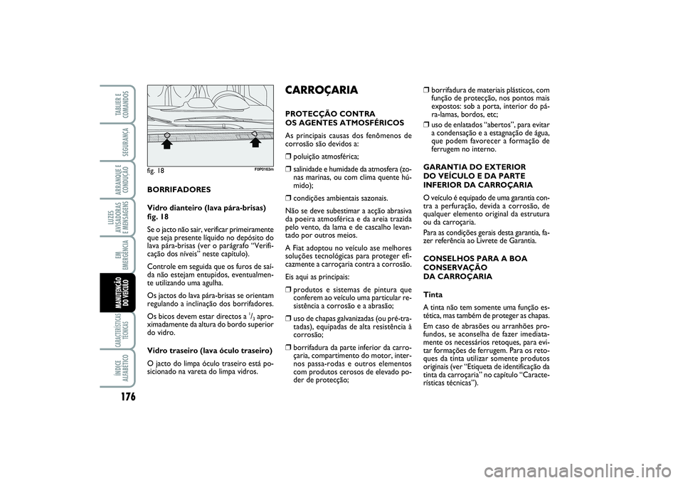 FIAT SCUDO 2015  Manual de Uso e Manutenção (in Portuguese) 176LUZES
AVISADORAS 
E MENSAGENSCARACTERÍSTICAS
TÉCNICASÍNDICE
ALFABÉTICOTABLIER E
COMANDOSSEGURANÇAARRANQUE E
CONDUÇÃOEM
EMERGÊNCIAMANUTENÇÃO 
DO VEÍCULO
BORRIFADORES
Vidro dianteiro (lava