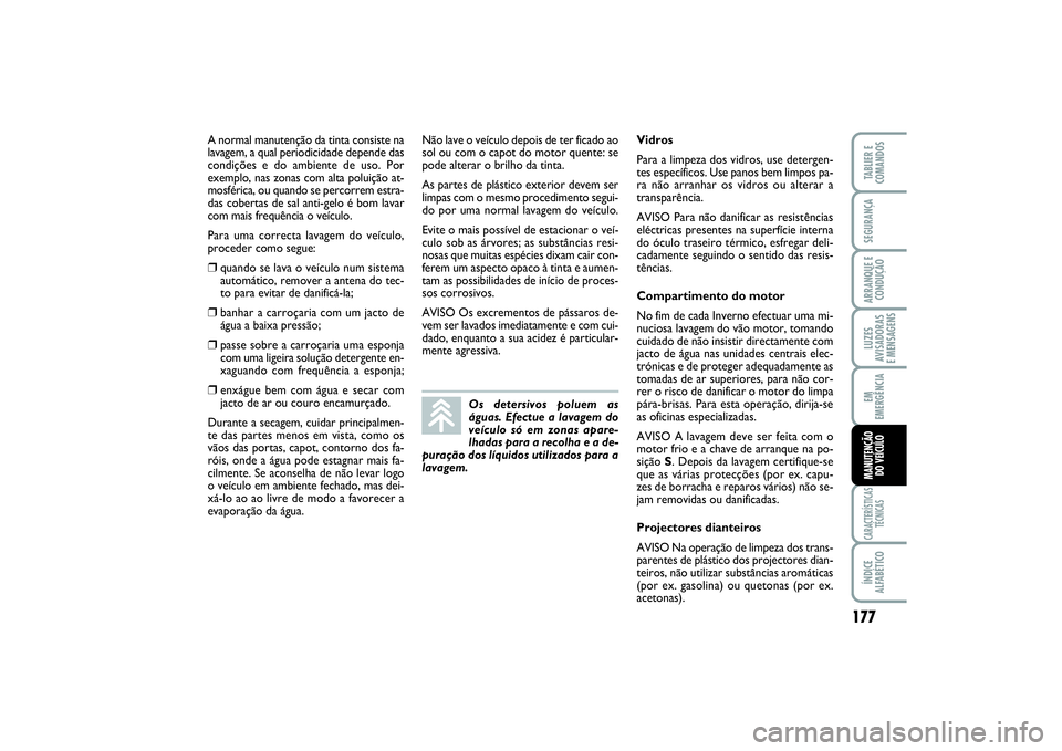 FIAT SCUDO 2015 Manual de Uso e Manutenção (in Portuguese) 177
LUZES
AVISADORAS
E MENSAGENSCARACTERÍSTICAS
TÉCNICASÍNDICE
ALFABÉTICOTABLIER E
COMANDOSSEGURANÇAARRANQUE E
CONDUÇÃOEM
EMERGÊNCIAMANUTENÇÃO
DO VEÍCULO
Não lave o veículo depois de te FIAT SCUDO 2015 Manual de Uso e Manutenção (in Portuguese) 177
LUZES
AVISADORAS
E MENSAGENSCARACTERÍSTICAS
TÉCNICASÍNDICE
ALFABÉTICOTABLIER E
COMANDOSSEGURANÇAARRANQUE E
CONDUÇÃOEM
EMERGÊNCIAMANUTENÇÃO
DO VEÍCULO
Não lave o veículo depois de te