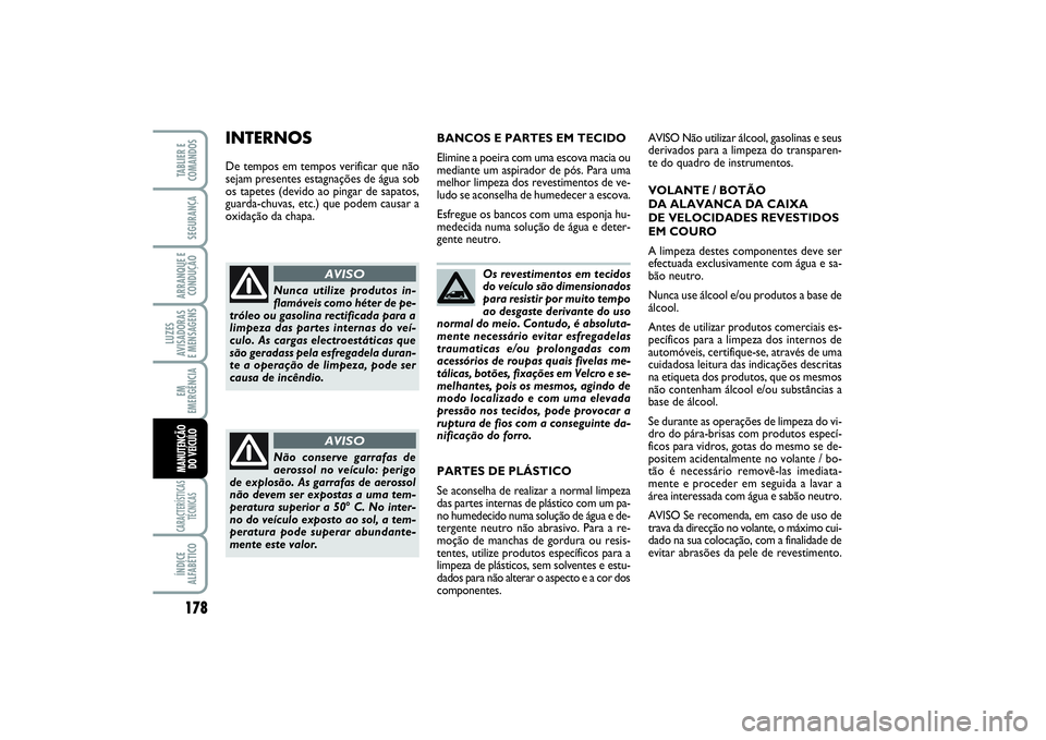 FIAT SCUDO 2015 Manual de Uso e Manutenção (in Portuguese) 178LUZES
AVISADORAS
E MENSAGENSCARACTERÍSTICAS
TÉCNICASÍNDICE
ALFABÉTICOTABLIER E
COMANDOSSEGURANÇAARRANQUE E
CONDUÇÃOEM
EMERGÊNCIAMANUTENÇÃO
DO VEÍCULO
Os revestimentos em tecidos
do ve FIAT SCUDO 2015 Manual de Uso e Manutenção (in Portuguese) 178LUZES
AVISADORAS
E MENSAGENSCARACTERÍSTICAS
TÉCNICASÍNDICE
ALFABÉTICOTABLIER E
COMANDOSSEGURANÇAARRANQUE E
CONDUÇÃOEM
EMERGÊNCIAMANUTENÇÃO
DO VEÍCULO
Os revestimentos em tecidos
do ve