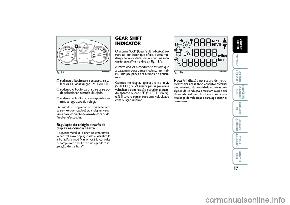 FIAT SCUDO 2016 Manual de Uso e Manutenção (in Portuguese) 17
SEGURANÇAARRANQUE E
CONDUÇÃOLUZES
AVISADORAS
E MENSAGENSEM
EMERGÊNCIAMANUTENÇÃO
DO VEÍCULOCARACTERÍSTICAS
TÉCNICASÍNDICE
ALFABÉTICOTABLIER E
COMANDOS
fig. 15/a
F0P0291m
fig. 15
1/2
F0P0 FIAT SCUDO 2016 Manual de Uso e Manutenção (in Portuguese) 17
SEGURANÇAARRANQUE E
CONDUÇÃOLUZES
AVISADORAS
E MENSAGENSEM
EMERGÊNCIAMANUTENÇÃO
DO VEÍCULOCARACTERÍSTICAS
TÉCNICASÍNDICE
ALFABÉTICOTABLIER E
COMANDOS
fig. 15/a
F0P0291m
fig. 15
1/2
F0P0