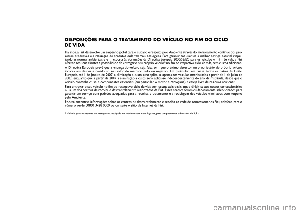 FIAT SCUDO 2016 Manual de Uso e Manutenção (in Portuguese) Pagine_ITA.indd1
18-05-200511:53:40
DISPOSIÇÕES PARA O TRATAMENTO DO VEÍCULO NO FIM DO CICLO
DE VIDAHá anos, a Fiat desenvolve um empenho global para o cuidado e respeito pelo Ambiente através d FIAT SCUDO 2016 Manual de Uso e Manutenção (in Portuguese) Pagine_ITA.indd1
18-05-200511:53:40
DISPOSIÇÕES PARA O TRATAMENTO DO VEÍCULO NO FIM DO CICLO
DE VIDAHá anos, a Fiat desenvolve um empenho global para o cuidado e respeito pelo Ambiente através d