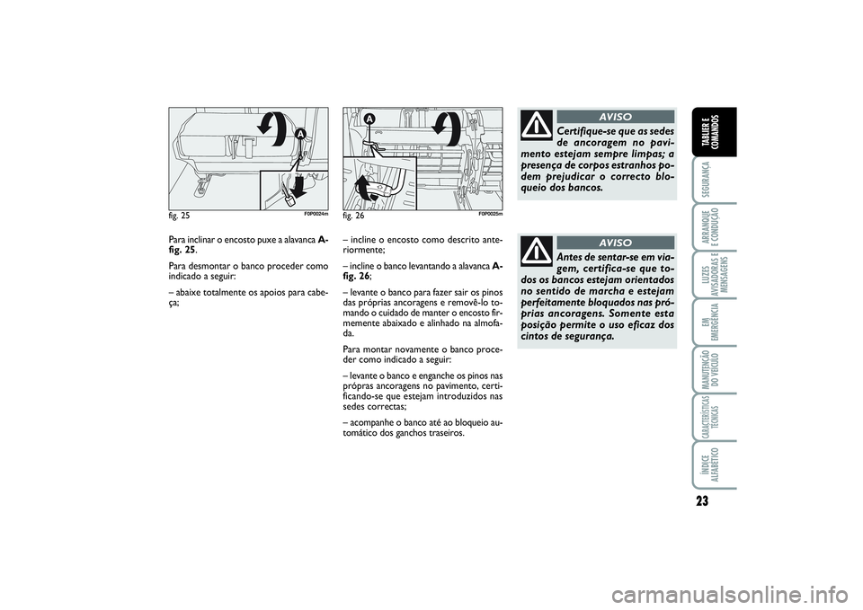 FIAT SCUDO 2016 Manual de Uso e Manutenção (in Portuguese) 23
SEGURANÇAARRANQUE
E CONDUÇÃOLUZES
AVISADORAS E
MENSAGENSEM
EMERGÊNCIAMANUTENÇÃO
DO VEÍCULOCARACTERÍSTICAS
TÉCNICASÍNDICE
ALFABÉTICOTABLIER E
COMANDOS
Para inclinar o encosto puxe a alav FIAT SCUDO 2016 Manual de Uso e Manutenção (in Portuguese) 23
SEGURANÇAARRANQUE
E CONDUÇÃOLUZES
AVISADORAS E
MENSAGENSEM
EMERGÊNCIAMANUTENÇÃO
DO VEÍCULOCARACTERÍSTICAS
TÉCNICASÍNDICE
ALFABÉTICOTABLIER E
COMANDOS
Para inclinar o encosto puxe a alav