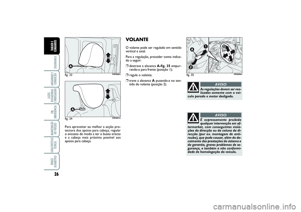 FIAT SCUDO 2016 Manual de Uso e Manutenção (in Portuguese) 26SEGURANÇAARRANQUE E
CONDUÇÃOLUZES
AVISADORAS
E MENSAGENSEM
EMERGÊNCIAMANUTENÇÃO
DO VEÍCULOCARACTERÍSTICAS
TÉCNICASÍNDICE
ALFABÉTICOTABLIER E
COMANDOS
fig. 33
F0P0026m
Para aproveitar ao FIAT SCUDO 2016 Manual de Uso e Manutenção (in Portuguese) 26SEGURANÇAARRANQUE E
CONDUÇÃOLUZES
AVISADORAS
E MENSAGENSEM
EMERGÊNCIAMANUTENÇÃO
DO VEÍCULOCARACTERÍSTICAS
TÉCNICASÍNDICE
ALFABÉTICOTABLIER E
COMANDOS
fig. 33
F0P0026m
Para aproveitar ao