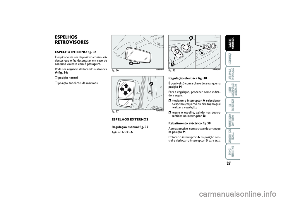 FIAT SCUDO 2016  Manual de Uso e Manutenção (in Portuguese) 27
SEGURANÇAARRANQUE 
E CONDUÇÃOLUZES
AVISADORAS E
MENSAGENSEM
EMERGÊNCIAMANUTENÇÃO
DO VEÍCULOCARACTERÍSTICAS
TÉCNICASÍNDICE
ALFABÉTICOTABLIER E
COMANDOS
ESPELHOS
RETROVISORESESPELHO INTERN