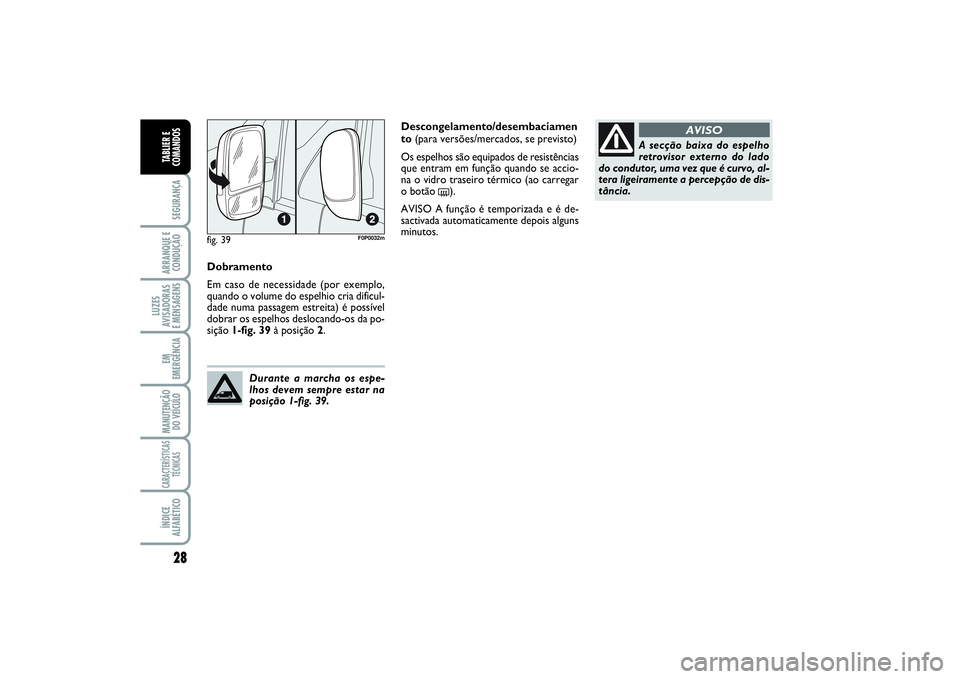 FIAT SCUDO 2016  Manual de Uso e Manutenção (in Portuguese) 28SEGURANÇAARRANQUE E
CONDUÇÃOLUZES
AVISADORAS 
E MENSAGENSEM
EMERGÊNCIAMANUTENÇÃO
DO VEÍCULOCARACTERÍSTICAS
TÉCNICASÍNDICE
ALFABÉTICOTABLIER E
COMANDOS
Dobramento
Em caso de necessidade (p