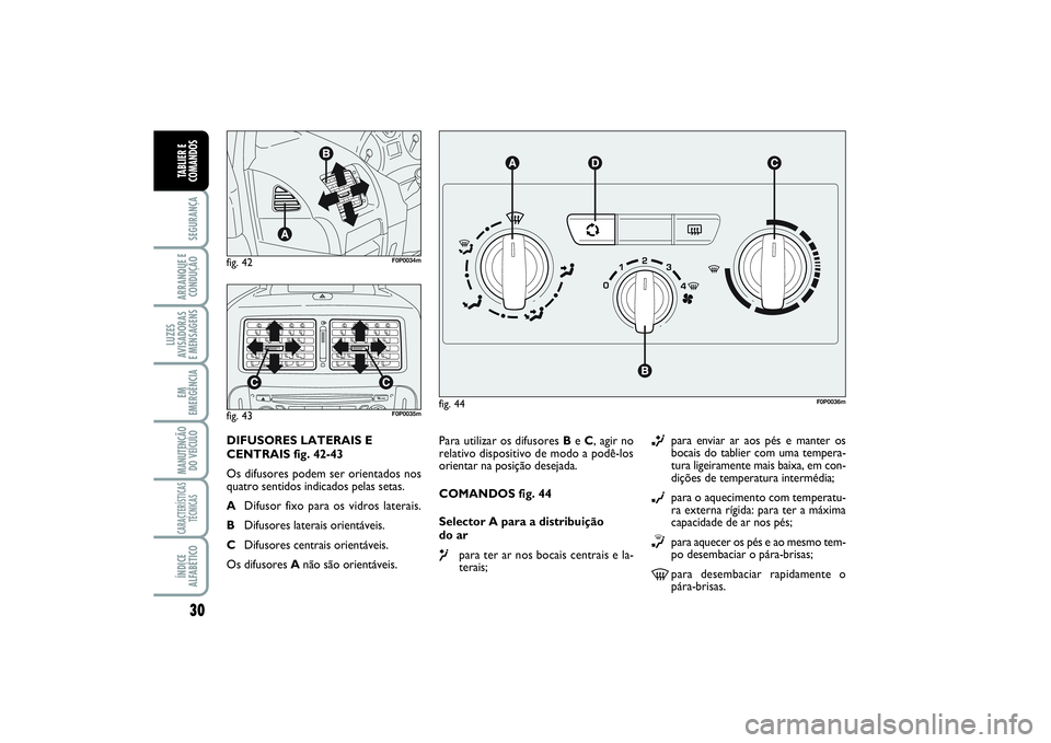 FIAT SCUDO 2016 Manual de Uso e Manutenção (in Portuguese) 30SEGURANÇAARRANQUE E
CONDUÇÃOLUZES
AVISADORAS
E MENSAGENSEM
EMERGÊNCIAMANUTENÇÃO
DO VEÍCULOCARACTERÍSTICAS
TÉCNICASÍNDICE
ALFABÉTICOTABLIER E
COMANDOS
Para utilizar os difusores Be C, agi FIAT SCUDO 2016 Manual de Uso e Manutenção (in Portuguese) 30SEGURANÇAARRANQUE E
CONDUÇÃOLUZES
AVISADORAS
E MENSAGENSEM
EMERGÊNCIAMANUTENÇÃO
DO VEÍCULOCARACTERÍSTICAS
TÉCNICASÍNDICE
ALFABÉTICOTABLIER E
COMANDOS
Para utilizar os difusores Be C, agi