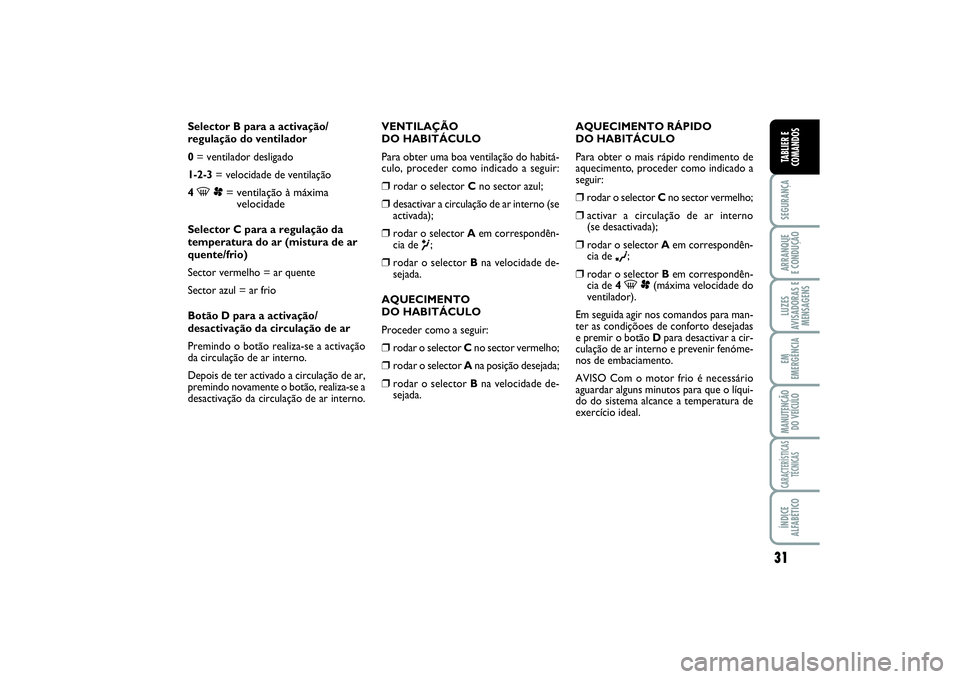 FIAT SCUDO 2016 Manual de Uso e Manutenção (in Portuguese) 31
SEGURANÇAARRANQUE
E CONDUÇÃOLUZES
AVISADORAS E
MENSAGENSEM
EMERGÊNCIAMANUTENÇÃO
DO VEÍCULOCARACTERÍSTICAS
TÉCNICASÍNDICE
ALFABÉTICOTABLIER E
COMANDOS
Selector B para a activação/
regu FIAT SCUDO 2016 Manual de Uso e Manutenção (in Portuguese) 31
SEGURANÇAARRANQUE
E CONDUÇÃOLUZES
AVISADORAS E
MENSAGENSEM
EMERGÊNCIAMANUTENÇÃO
DO VEÍCULOCARACTERÍSTICAS
TÉCNICASÍNDICE
ALFABÉTICOTABLIER E
COMANDOS
Selector B para a activação/
regu