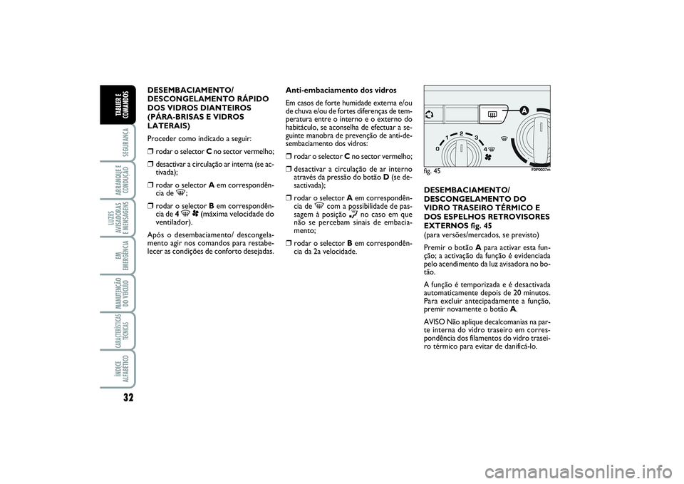 FIAT SCUDO 2016  Manual de Uso e Manutenção (in Portuguese) 32SEGURANÇAARRANQUE E
CONDUÇÃOLUZES
AVISADORAS 
E MENSAGENSEM
EMERGÊNCIAMANUTENÇÃO
DO VEÍCULOCARACTERÍSTICAS
TÉCNICASÍNDICE
ALFABÉTICOTABLIER E
COMANDOS
DESEMBACIAMENTO/
DESCONGELAMENTO RÁ