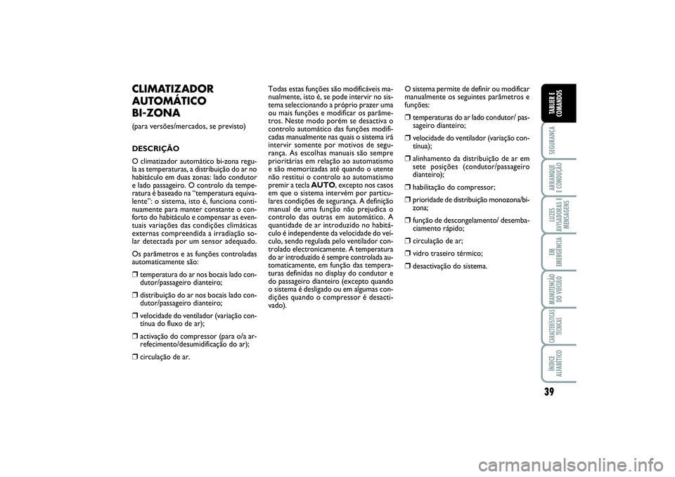 FIAT SCUDO 2016 Manual de Uso e Manutenção (in Portuguese) 39
SEGURANÇAARRANQUE
E CONDUÇÃOLUZES
AVISADORAS E
MENSAGENSEM
EMERGÊNCIAMANUTENÇÃO
DO VEÍCULOCARACTERÍSTICAS
TÉCNICASÍNDICE
ALFABÉTICOTABLIER E
COMANDOS
CLIMATIZADOR
AUTOMÁTICO
BI-ZONA ( FIAT SCUDO 2016 Manual de Uso e Manutenção (in Portuguese) 39
SEGURANÇAARRANQUE
E CONDUÇÃOLUZES
AVISADORAS E
MENSAGENSEM
EMERGÊNCIAMANUTENÇÃO
DO VEÍCULOCARACTERÍSTICAS
TÉCNICASÍNDICE
ALFABÉTICOTABLIER E
COMANDOS
CLIMATIZADOR
AUTOMÁTICO
BI-ZONA (