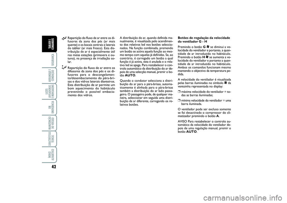 FIAT SCUDO 2016  Manual de Uso e Manutenção (in Portuguese) 42SEGURANÇAARRANQUE E
CONDUÇÃOLUZES
AVISADORAS 
E MENSAGENSEM
EMERGÊNCIAMANUTENÇÃO
DO VEÍCULOCARACTERÍSTICAS
TÉCNICASÍNDICE
ALFABÉTICOTABLIER E
COMANDOS
¡
Repartição do fluxo de ar entre