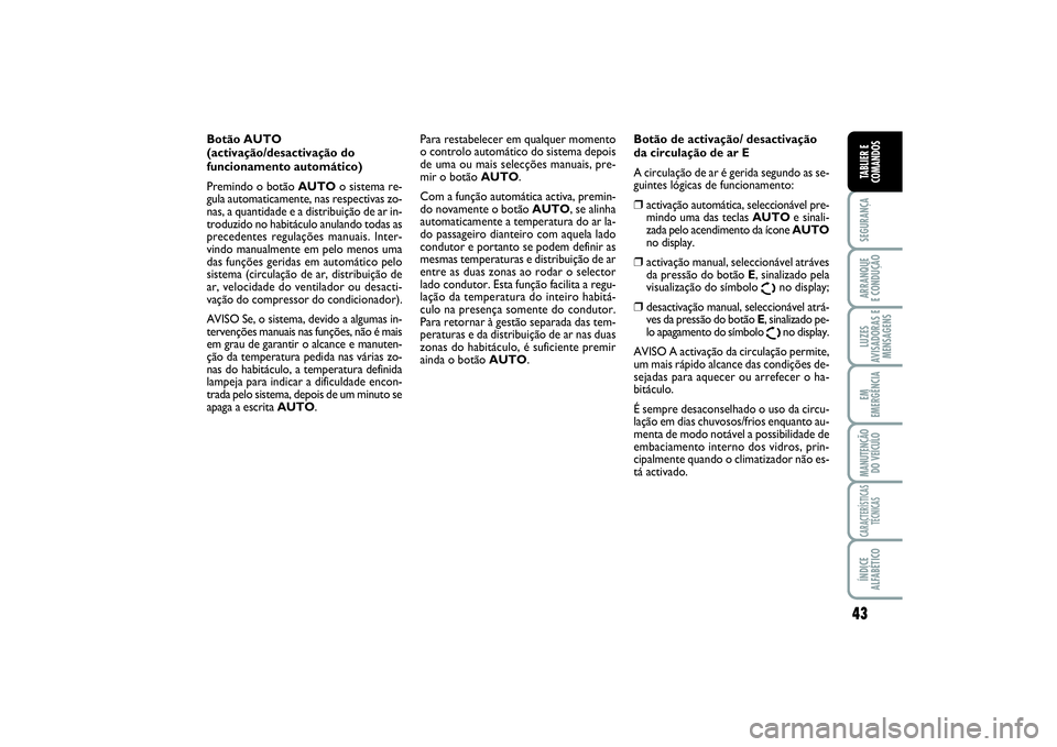 FIAT SCUDO 2016 Manual de Uso e Manutenção (in Portuguese) 43
SEGURANÇAARRANQUE
E CONDUÇÃOLUZES
AVISADORAS E
MENSAGENSEM
EMERGÊNCIAMANUTENÇÃO
DO VEÍCULOCARACTERÍSTICAS
TÉCNICASÍNDICE
ALFABÉTICOTABLIER E
COMANDOS
Botão AUTO
(activação/desactiva FIAT SCUDO 2016 Manual de Uso e Manutenção (in Portuguese) 43
SEGURANÇAARRANQUE
E CONDUÇÃOLUZES
AVISADORAS E
MENSAGENSEM
EMERGÊNCIAMANUTENÇÃO
DO VEÍCULOCARACTERÍSTICAS
TÉCNICASÍNDICE
ALFABÉTICOTABLIER E
COMANDOS
Botão AUTO
(activação/desactiva
