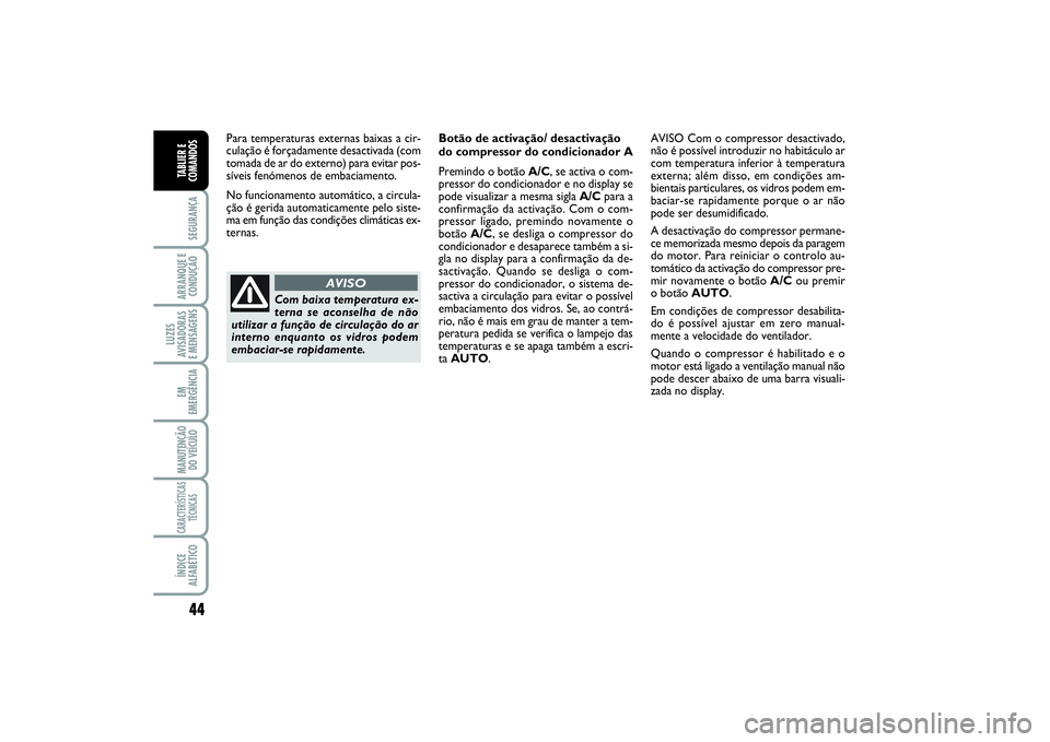 FIAT SCUDO 2016 Manual de Uso e Manutenção (in Portuguese) 44SEGURANÇAARRANQUE E
CONDUÇÃOLUZES
AVISADORAS
E MENSAGENSEM
EMERGÊNCIAMANUTENÇÃO
DO VEÍCULOCARACTERÍSTICAS
TÉCNICASÍNDICE
ALFABÉTICOTABLIER E
COMANDOS
Para temperaturas externas baixas a FIAT SCUDO 2016 Manual de Uso e Manutenção (in Portuguese) 44SEGURANÇAARRANQUE E
CONDUÇÃOLUZES
AVISADORAS
E MENSAGENSEM
EMERGÊNCIAMANUTENÇÃO
DO VEÍCULOCARACTERÍSTICAS
TÉCNICASÍNDICE
ALFABÉTICOTABLIER E
COMANDOS
Para temperaturas externas baixas a