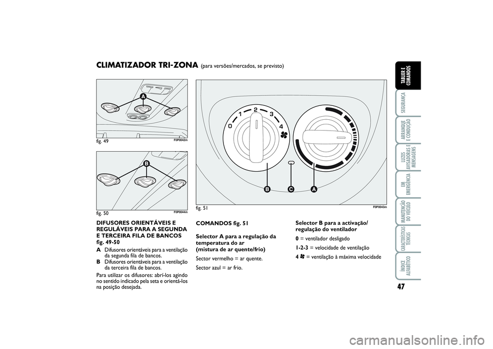 FIAT SCUDO 2015 Manual de Uso e Manutenção (in Portuguese) 47
SEGURANÇAARRANQUE
E CONDUÇÃOLUZES
AVISADORAS E
MENSAGENSEM
EMERGÊNCIAMANUTENÇÃO
DO VEÍCULOCARACTERÍSTICAS
TÉCNICASÍNDICE
ALFABÉTICOTABLIER E
COMANDOS
COMANDOS fig. 51
Selector A para a FIAT SCUDO 2015 Manual de Uso e Manutenção (in Portuguese) 47
SEGURANÇAARRANQUE
E CONDUÇÃOLUZES
AVISADORAS E
MENSAGENSEM
EMERGÊNCIAMANUTENÇÃO
DO VEÍCULOCARACTERÍSTICAS
TÉCNICASÍNDICE
ALFABÉTICOTABLIER E
COMANDOS
COMANDOS fig. 51
Selector A para a