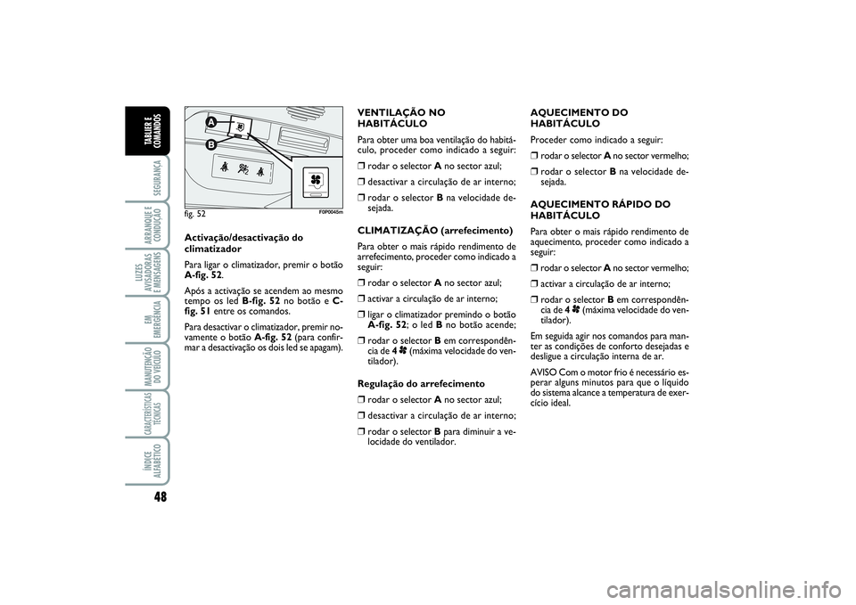 FIAT SCUDO 2015 Manual de Uso e Manutenção (in Portuguese) 48SEGURANÇAARRANQUE E
CONDUÇÃOLUZES
AVISADORAS
E MENSAGENSEM
EMERGÊNCIAMANUTENÇÃO
DO VEÍCULOCARACTERÍSTICAS
TÉCNICASÍNDICE
ALFABÉTICOTABLIER E
COMANDOS
AQUECIMENTO DO
HABITÁCULO
Proceder FIAT SCUDO 2015 Manual de Uso e Manutenção (in Portuguese) 48SEGURANÇAARRANQUE E
CONDUÇÃOLUZES
AVISADORAS
E MENSAGENSEM
EMERGÊNCIAMANUTENÇÃO
DO VEÍCULOCARACTERÍSTICAS
TÉCNICASÍNDICE
ALFABÉTICOTABLIER E
COMANDOS
AQUECIMENTO DO
HABITÁCULO
Proceder
