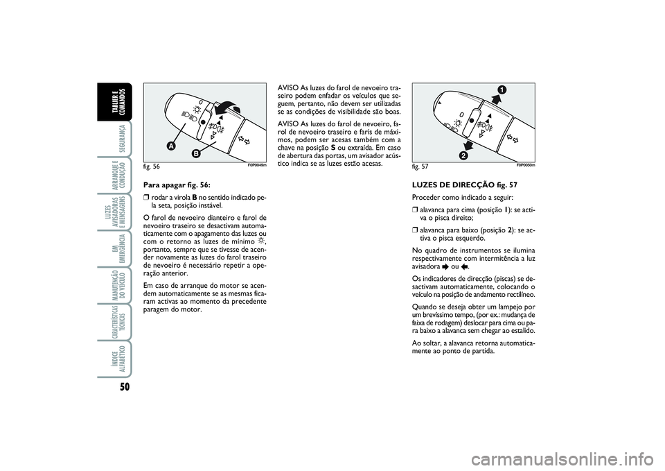 FIAT SCUDO 2015 Manual de Uso e Manutenção (in Portuguese) 50SEGURANÇAARRANQUE E
CONDUÇÃOLUZES
AVISADORAS
E MENSAGENSEM
EMERGÊNCIAMANUTENÇÃO
DO VEÍCULOCARACTERÍSTICAS
TÉCNICASÍNDICE
ALFABÉTICOTABLIER E
COMANDOS
LUZES DE DIRECÇÃO fig. 57
Procede FIAT SCUDO 2015 Manual de Uso e Manutenção (in Portuguese) 50SEGURANÇAARRANQUE E
CONDUÇÃOLUZES
AVISADORAS
E MENSAGENSEM
EMERGÊNCIAMANUTENÇÃO
DO VEÍCULOCARACTERÍSTICAS
TÉCNICASÍNDICE
ALFABÉTICOTABLIER E
COMANDOS
LUZES DE DIRECÇÃO fig. 57
Procede