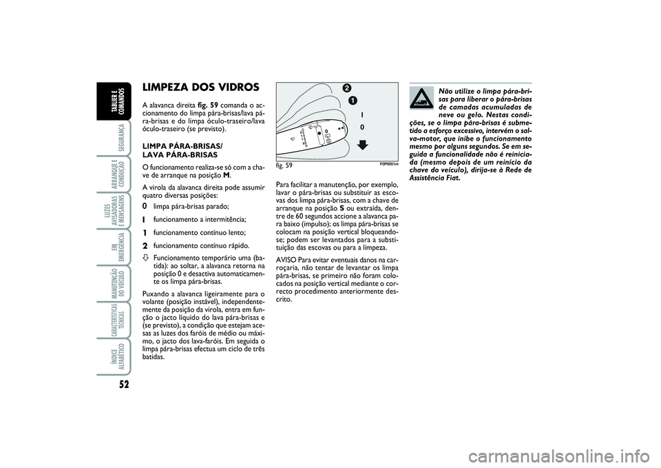 FIAT SCUDO 2015 Manual de Uso e Manutenção (in Portuguese) 52SEGURANÇAARRANQUE E
CONDUÇÃOLUZES
AVISADORAS
E MENSAGENSEM
EMERGÊNCIAMANUTENÇÃO
DO VEÍCULOCARACTERÍSTICAS
TÉCNICASÍNDICE
ALFABÉTICOTABLIER E
COMANDOS
LIMPEZA DOS VIDROS A alavanca direit FIAT SCUDO 2015 Manual de Uso e Manutenção (in Portuguese) 52SEGURANÇAARRANQUE E
CONDUÇÃOLUZES
AVISADORAS
E MENSAGENSEM
EMERGÊNCIAMANUTENÇÃO
DO VEÍCULOCARACTERÍSTICAS
TÉCNICASÍNDICE
ALFABÉTICOTABLIER E
COMANDOS
LIMPEZA DOS VIDROS A alavanca direit
