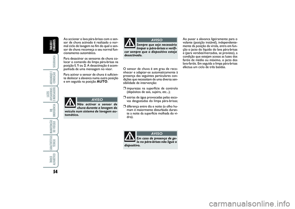 FIAT SCUDO 2015 Manual de Uso e Manutenção (in Portuguese) 54SEGURANÇAARRANQUE E
CONDUÇÃOLUZES
AVISADORAS
E MENSAGENSEM
EMERGÊNCIAMANUTENÇÃO
DO VEÍCULOCARACTERÍSTICAS
TÉCNICASÍNDICE
ALFABÉTICOTABLIER E
COMANDOS
Ao accionar o lava pára-brisas com FIAT SCUDO 2015 Manual de Uso e Manutenção (in Portuguese) 54SEGURANÇAARRANQUE E
CONDUÇÃOLUZES
AVISADORAS
E MENSAGENSEM
EMERGÊNCIAMANUTENÇÃO
DO VEÍCULOCARACTERÍSTICAS
TÉCNICASÍNDICE
ALFABÉTICOTABLIER E
COMANDOS
Ao accionar o lava pára-brisas com