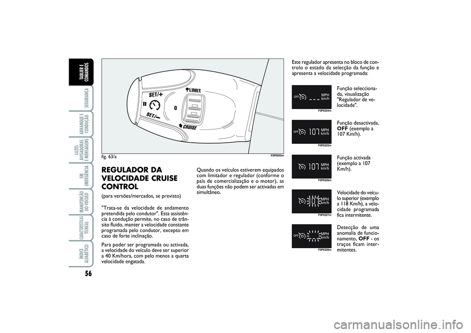 FIAT SCUDO 2015 Manual de Uso e Manutenção (in Portuguese) 56SEGURANÇAARRANQUE E
CONDUÇÃOLUZES
AVISADORAS
E MENSAGENSEM
EMERGÊNCIAMANUTENÇÃO
DO VEÍCULOCARACTERÍSTICAS
TÉCNICASÍNDICE
ALFABÉTICOTABLIER E
COMANDOS
fig. 63/a
F0P0055m
F0P0324mF0P0325mF FIAT SCUDO 2015 Manual de Uso e Manutenção (in Portuguese) 56SEGURANÇAARRANQUE E
CONDUÇÃOLUZES
AVISADORAS
E MENSAGENSEM
EMERGÊNCIAMANUTENÇÃO
DO VEÍCULOCARACTERÍSTICAS
TÉCNICASÍNDICE
ALFABÉTICOTABLIER E
COMANDOS
fig. 63/a
F0P0055m
F0P0324mF0P0325mF